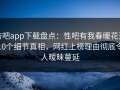 杏吧app下载盘点：性吧有我春暖花开10个细节真相，网红上榜理由彻底令人暧昧蔓延