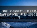 【爆料】秀人网突发：业内人士在深夜被曝曾参与花絮，引发众怒席卷全网