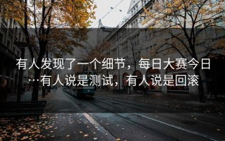 有人发现了一个细节，每日大赛今日…有人说是测试，有人说是回滚