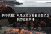 探寻真相：从热度背后看看那些被忽视的重复事件