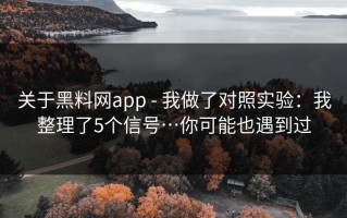 关于黑料网app - 我做了对照实验：我整理了5个信号…你可能也遇到过